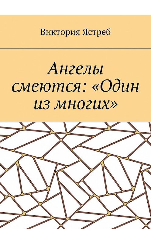 Обложка книги «Ангелы смеются: «Один из многих»» автора Виктории Ястреба. ISBN 9785448542787.