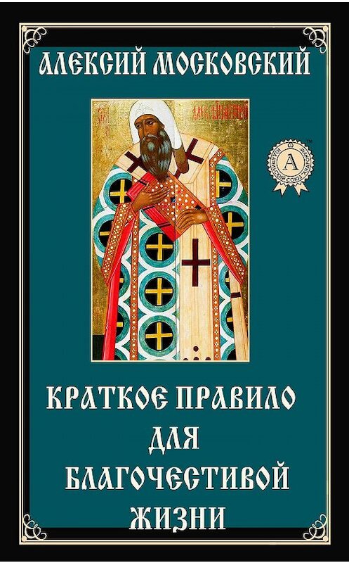 Обложка книги «Краткое правило для благочестивой жизни» автора Алексого Святителя.