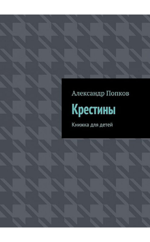 Обложка книги «Крестины. Книжка для детей» автора Александра Попкова. ISBN 9785448515224.