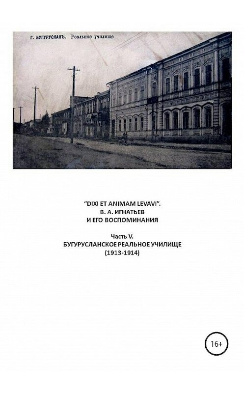 Обложка книги ««DIXI ET ANIMAM LEVAVI». В. А. Игнатьев и его воспоминания. Часть V. Бугурусланское реальное училище (1913-1914)» автора Василия Игнатьева издание 2020 года.