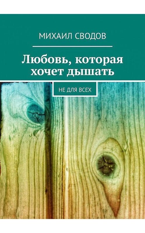 Обложка книги «Любовь, которая хочет дышать. Не для всех» автора Михаила Сводова. ISBN 9785448581526.