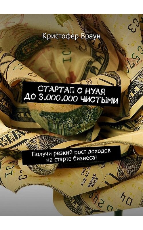 Обложка книги «Стартап с нуля до 3.000.000 чистыми. Получи резкий рост доходов на старте бизнеса!» автора Кристофера Брауна. ISBN 9785449655653.