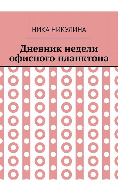 Обложка книги «Дневник недели офисного планктона. В стихах» автора Ники Никулины. ISBN 9785005039057.