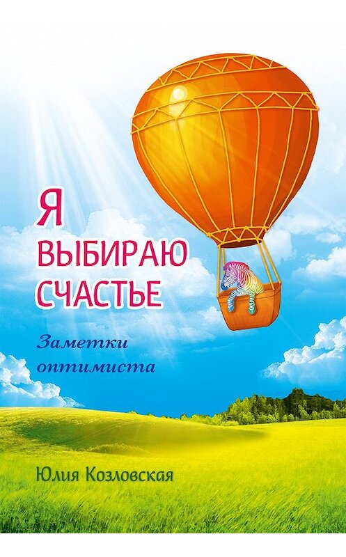 Обложка книги «Я выбираю счастье. Заметки оптимиста» автора Юлии Козловская издание 2016 года. ISBN 9785426001954.