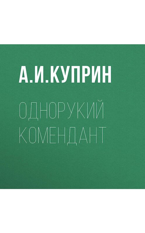 Обложка аудиокниги «Однорукий комендант» автора Александра Куприна.