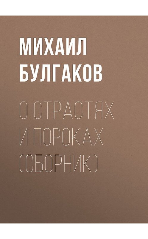 Обложка книги «О страстях и пороках (сборник)» автора Михаила Булгакова издание 2011 года. ISBN 9785699468140.