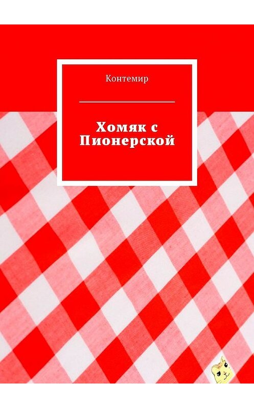 Обложка книги «Хомяк с Пионерской» автора Контемира. ISBN 9785449044556.
