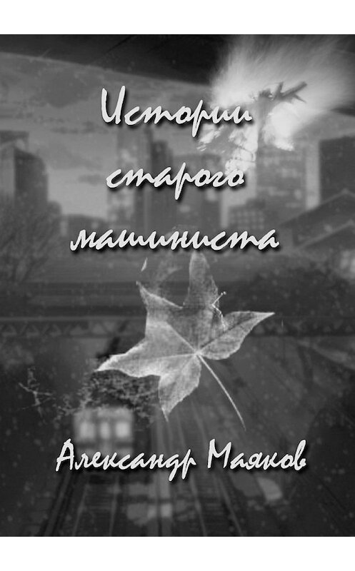 Обложка книги «Истории старого машиниста» автора Александра Маякова. ISBN 9785447484026.