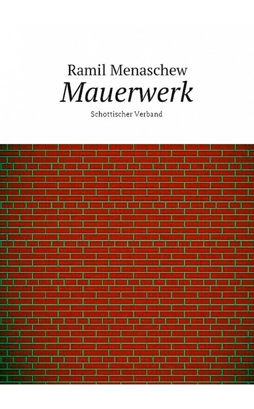 Обложка книги «Mauerwerk. Schottischer Verband» автора Ramil Menaschew. ISBN 9785449046185.