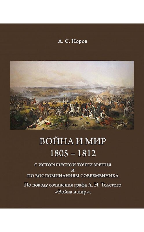 Обложка книги «Война и мир. 1805-1812 с исторической точки зрения и по воспоминаниям современника. По поводу сочинения графа Л.Н.Толстого «Война и мир»» автора Авраама Норова издание 2010 года. ISBN 5786800458.