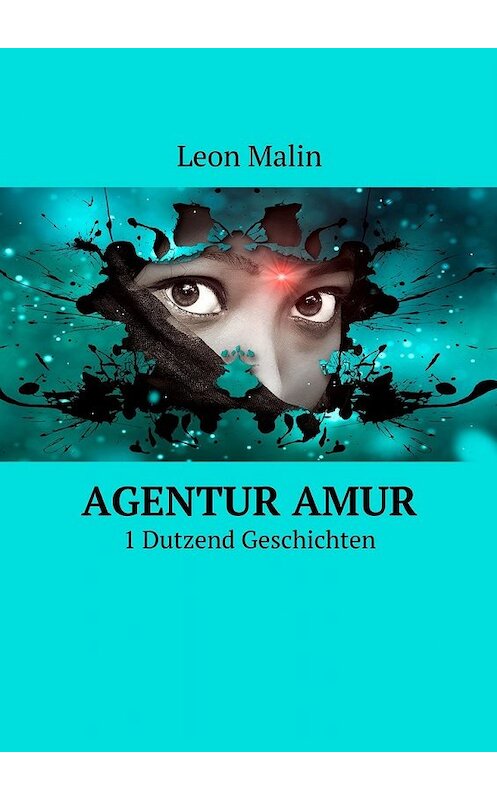Обложка книги «Agentur Amur. 1 Dutzend Geschichten» автора Leon Malin. ISBN 9785449092441.