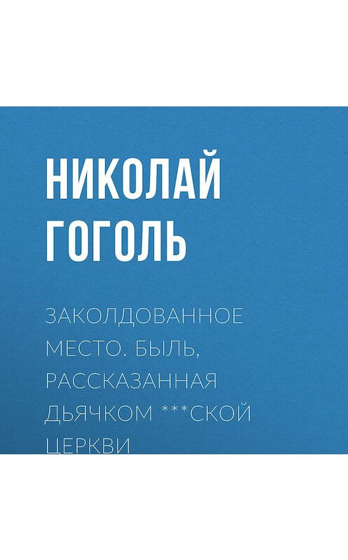 Обложка аудиокниги «Заколдованное место. Быль, рассказанная дьячком ***ской церкви» автора Николай Гоголи.