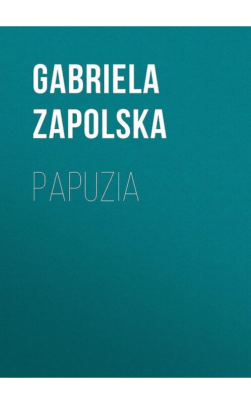 Обложка книги «Papuzia» автора Gabriela Zapolska.