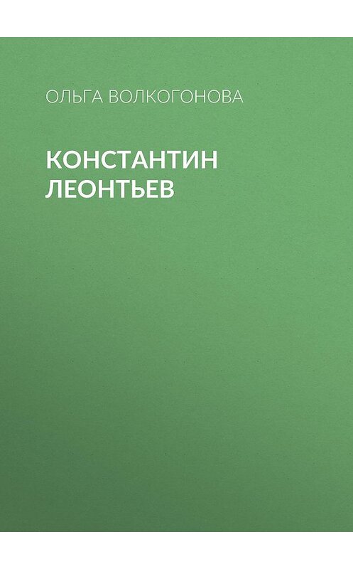 Обложка книги «Константин Леонтьев» автора Ольги Волкогоновы. ISBN 9785235036512.