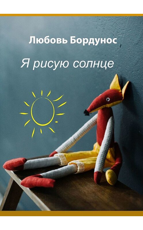 Обложка книги «Я рисую солнце. Стихи для детей и родителей» автора Любовя Бордуноса. ISBN 9785449342973.