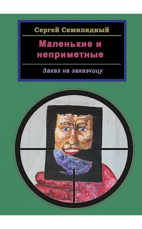 Обложка книги «Маленькие и неприметные. Заказ на заказчицу» автора Сергея Семипядный. ISBN 9785447412692.