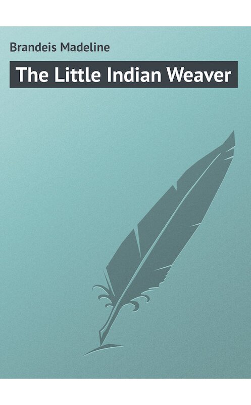 Обложка книги «The Little Indian Weaver» автора Madeline Brandeis.