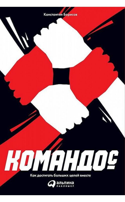 Обложка книги «Командос: Как достигать больших целей вместе» автора Константина Борисова издание 2018 года. ISBN 9785950096259.