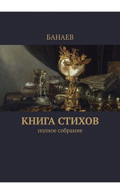 Обложка книги «Книга стихов. Полное собрание» автора Банаева. ISBN 9785449316974.