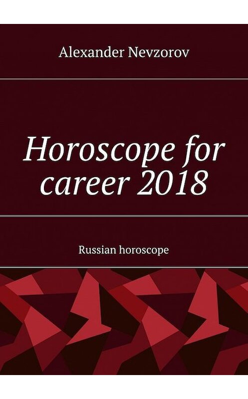 Обложка книги «Horoscope for career 2018. Russian horoscope» автора Александра Невзорова. ISBN 9785448506659.