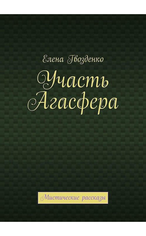 Обложка книги «Участь Агасфера. Мистические рассказы» автора Елены Гвозденко. ISBN 9785005113078.