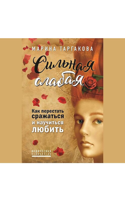 Обложка аудиокниги «Сильная слабая. Как перестать сражаться и научиться любить» автора Мариной Таргаковы.