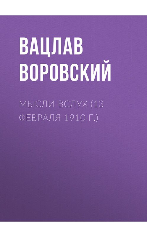 Обложка книги «Мысли вслух (13 февраля 1910 г.)» автора Вацлава Воровския.