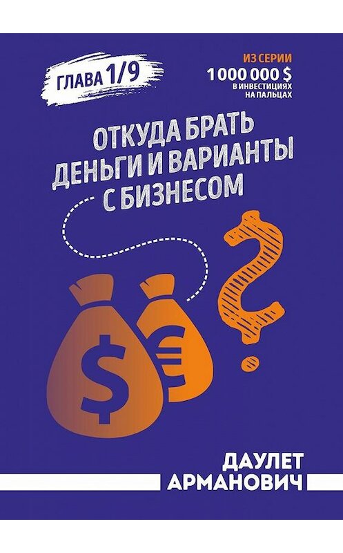 Обложка книги «Откуда брать деньги и варианты с бизнесом. Глава 1/9» автора Даулета Армановчича. ISBN 9785005154019.