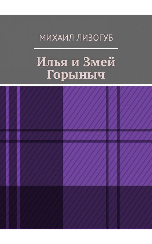 Обложка книги «Илья и Змей Горыныч» автора Михаила Лизогуба. ISBN 9785005112644.