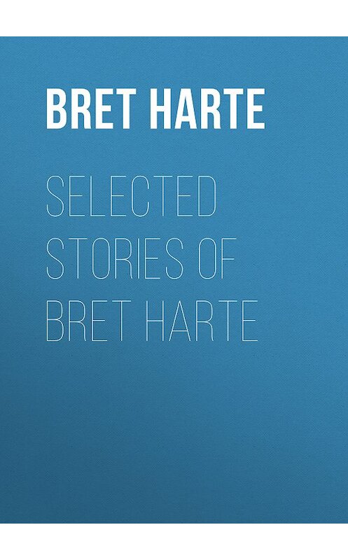 Обложка книги «Selected Stories of Bret Harte» автора Bret Harte.