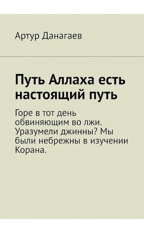 Обложка книги «Путь Аллаха есть настоящий путь» автора Артура Данагаева. ISBN 9785449653703.