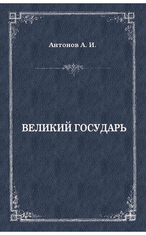 Обложка книги «Великий государь» автора Александра Антонова издание 2012 года. ISBN 9785501001879.
