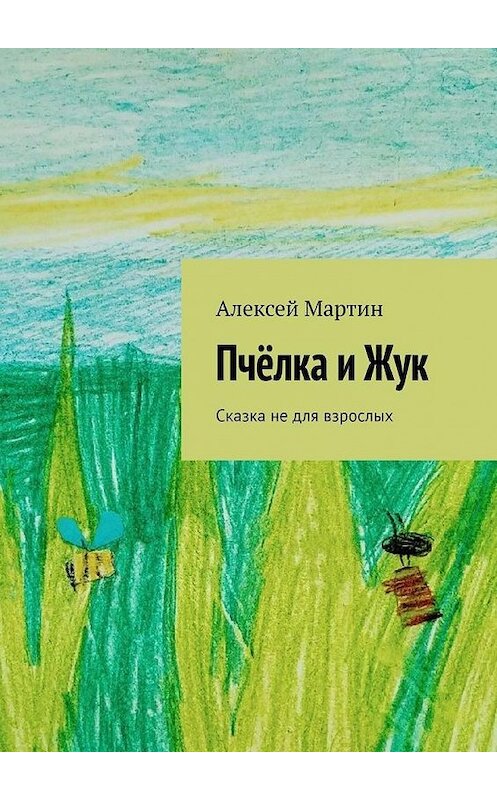 Обложка книги «Пчёлка и Жук. Сказка не для взрослых» автора Алексея Мартина. ISBN 9785005114754.
