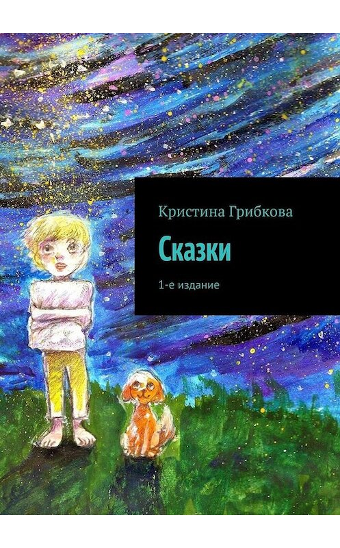 Обложка книги «Сказки. 1-е издание» автора Кристиной Грибковы. ISBN 9785449807106.