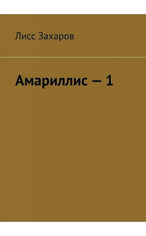 Обложка книги «Амариллис – 1. Полное содержание» автора Лисса Захарова. ISBN 9785005003201.