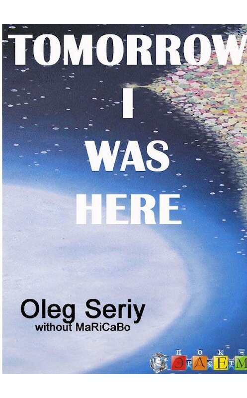 Обложка книги «Tomorrow I was here» автора Oleg Seriy. ISBN 9785449330031.