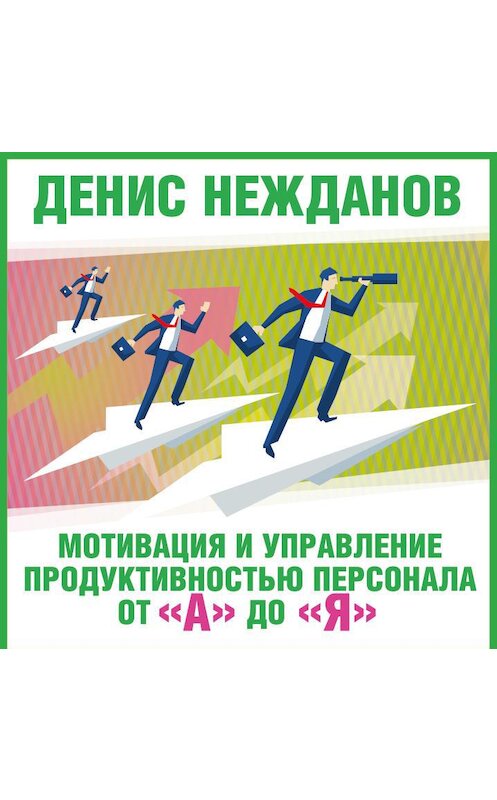 Обложка аудиокниги «Мотивация и управление продуктивностью персонала от «А» до «Я»» автора Дениса Нежданова.