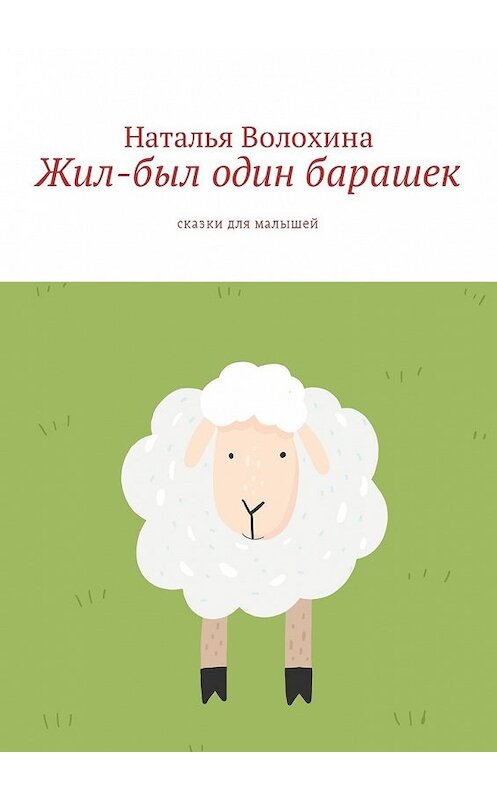 Обложка книги «Жил-был один барашек. Сказки для малышей» автора Натальи Волохины. ISBN 9785449057969.