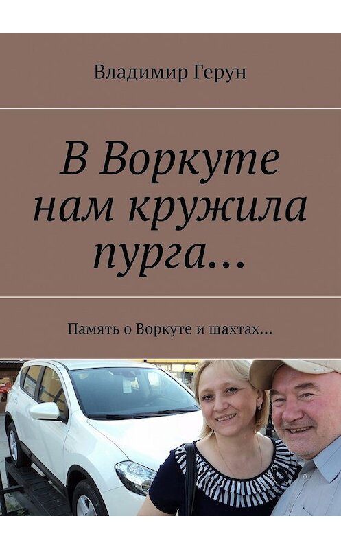 Обложка книги «В Воркуте нам кружила пурга… Память о Воркуте и шахтах…» автора Владимира Геруна. ISBN 9785448374753.