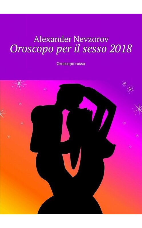 Обложка книги «Oroscopo per il sesso 2018. Oroscopo russo» автора Александра Невзорова. ISBN 9785448569128.