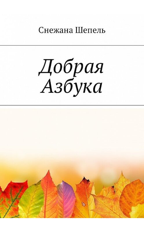 Обложка книги «Добрая азбука» автора Снежаны Шепели. ISBN 9785449016355.