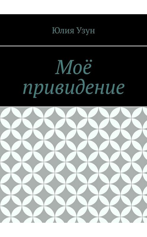 Обложка книги «Моё привидение» автора Юлии Узуна. ISBN 9785005036919.
