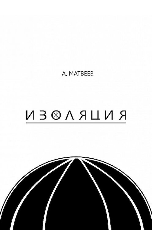 Обложка книги «Изоляция» автора Артура Матвеева. ISBN 9785448599712.