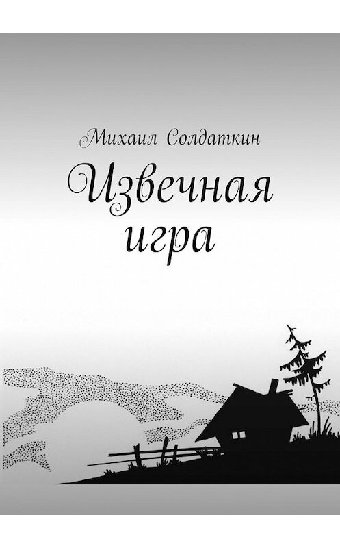 Обложка книги «Извечная игра» автора Михаила Солдаткина. ISBN 9785449066701.