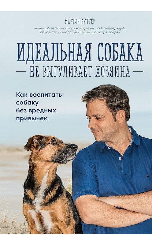 Обложка книги «Идеальная собака не выгуливает хозяина. Как воспитать собаку без вредных привычек» автора Мартина Рюттера издание 2018 года. ISBN 9785699762279.