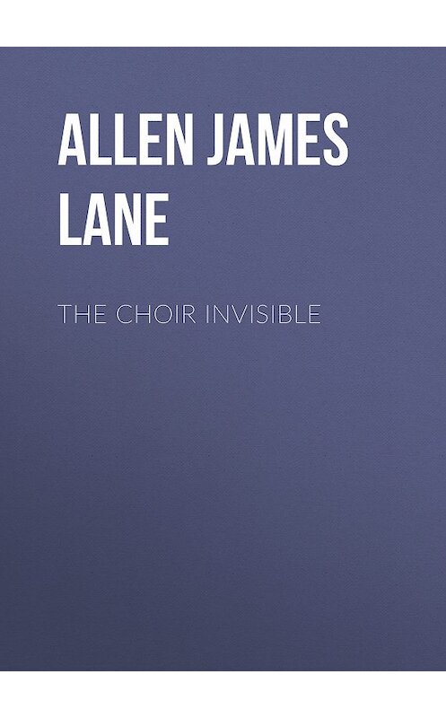 Обложка книги «The Choir Invisible» автора James Allen.