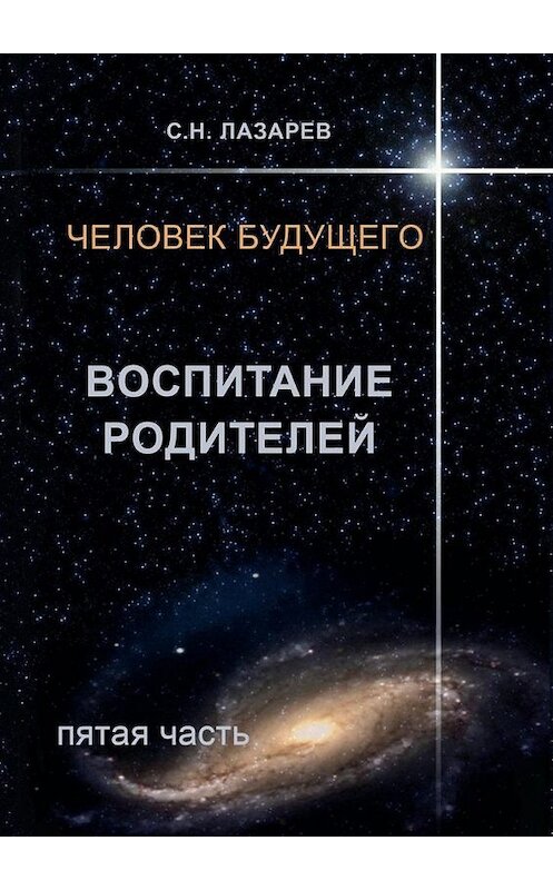 Обложка книги «Человек будущего. Воспитание родителей. Пятая часть» автора Сергея Лазарева. ISBN 9785448329685.