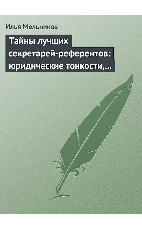 Обложка книги «Тайны лучших секретарей-референтов: юридические тонкости, помогающие в работе» автора Ильи Мельникова.