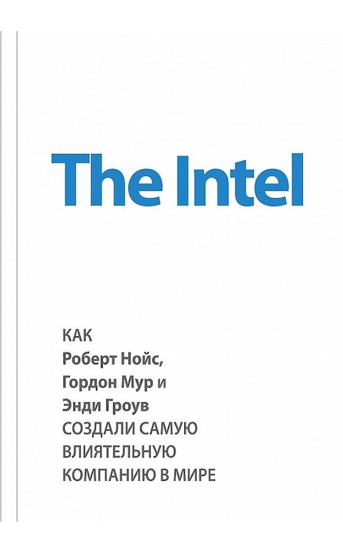 Обложка книги «The Intel: как Роберт Нойс, Гордон Мур и Энди Гроув создали самую влиятельную компанию в мире» автора Майкла Мэлоуна издание 2015 года. ISBN 9785699775910.