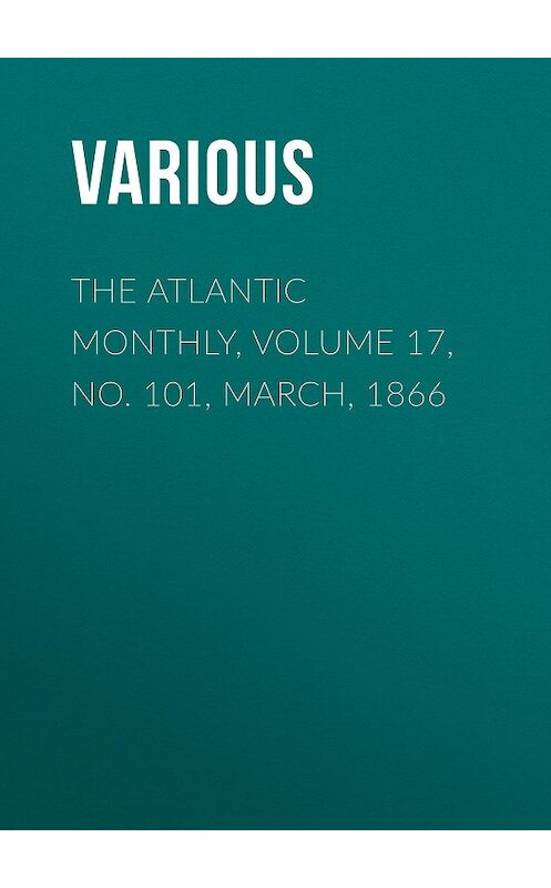 Обложка книги «The Atlantic Monthly, Volume 17, No. 101, March, 1866» автора Various.